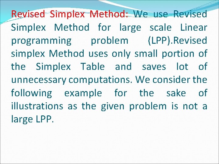 Revised Simplex Method: We use Revised Simplex Method for large scale Linear programming problem