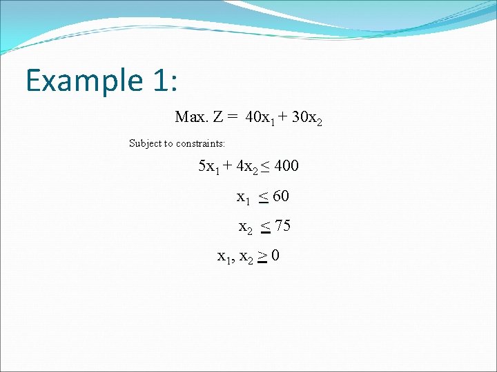 Example 1: Max. Z = 40 x 1 + 30 x 2 Subject to