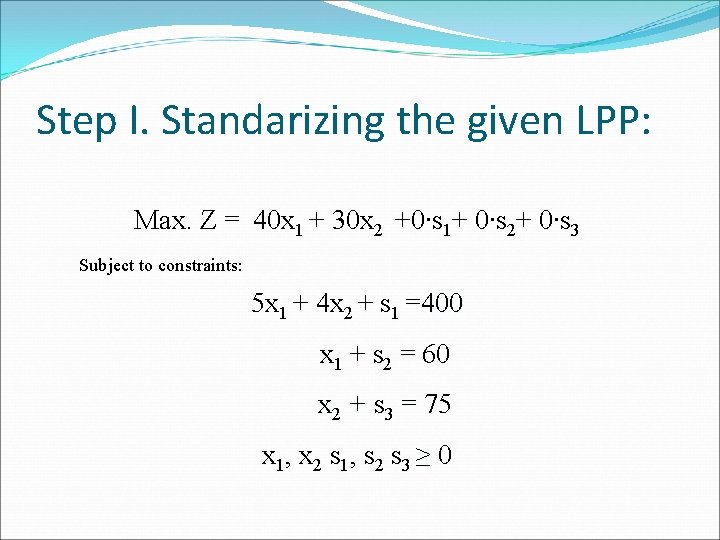 Step I. Standarizing the given LPP: Max. Z = 40 x 1 + 30