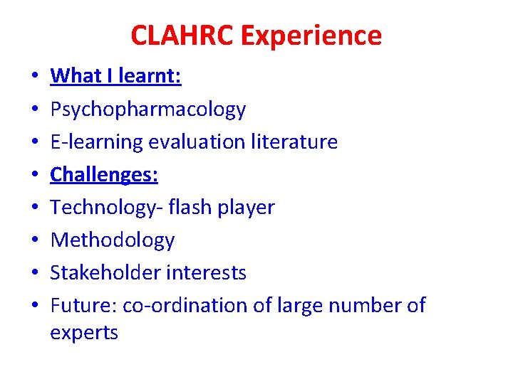 CLAHRC Experience • • What I learnt: Psychopharmacology E-learning evaluation literature Challenges: Technology- flash