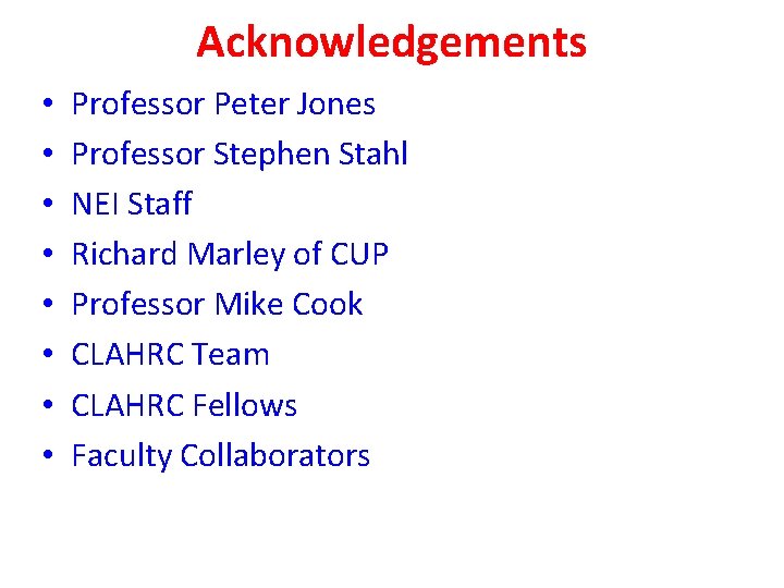 Acknowledgements • • Professor Peter Jones Professor Stephen Stahl NEI Staff Richard Marley of