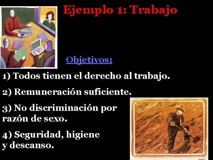 Ejemplo 1: Trabajo Objetivos: 1) Todos tienen el derecho al trabajo. 2) Remuneración suficiente.