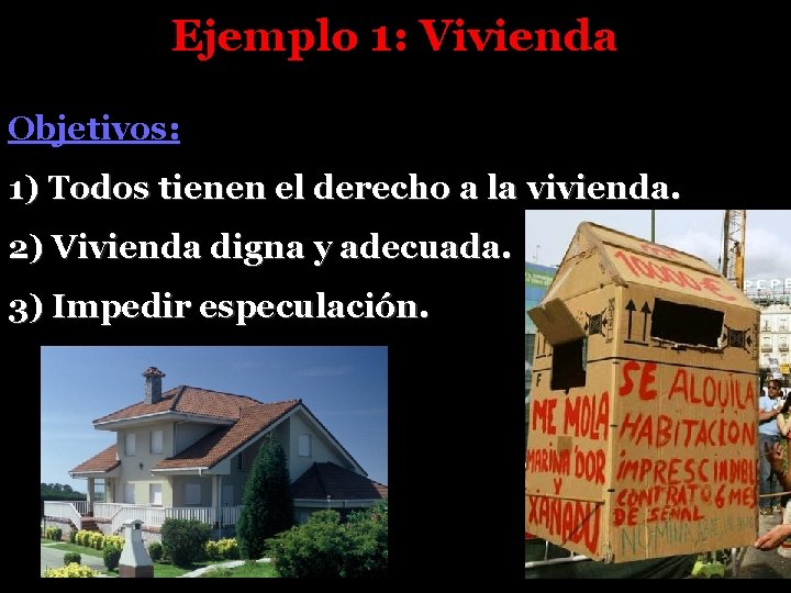 Ejemplo 1: Vivienda Objetivos: 1) Todos tienen el derecho a la vivienda. 2) Vivienda