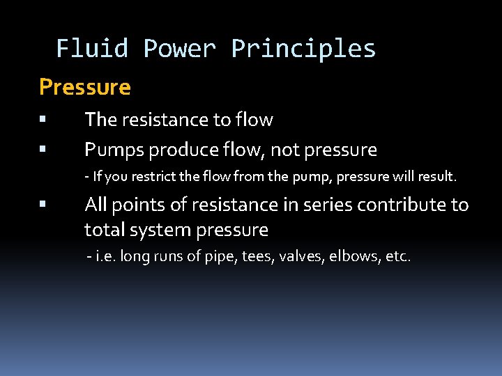 Fluid Power Principles Pressure The resistance to flow Pumps produce flow, not pressure - Fluid Power Principles Pressure The resistance to flow Pumps produce flow, not pressure -
