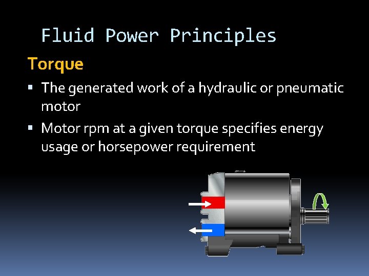 Fluid Power Principles Torque The generated work of a hydraulic or pneumatic motor Motor Fluid Power Principles Torque The generated work of a hydraulic or pneumatic motor Motor