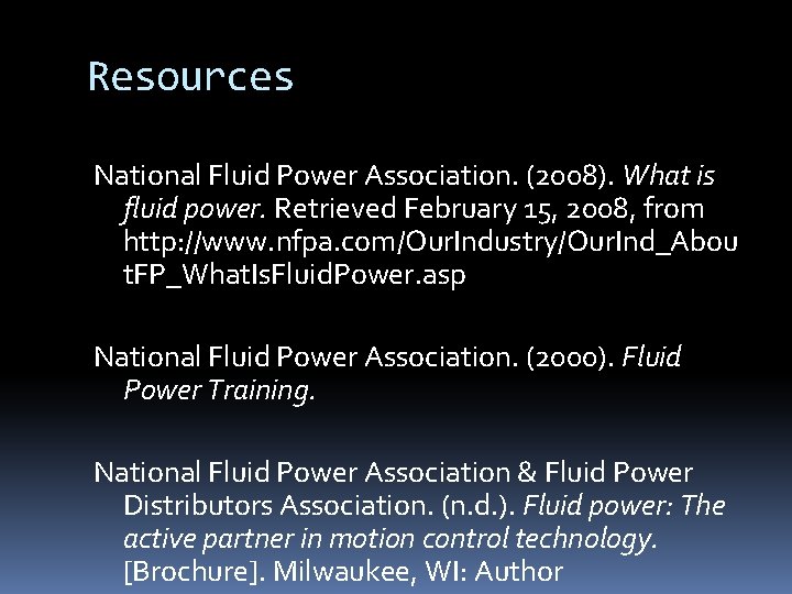 Resources National Fluid Power Association. (2008). What is fluid power. Retrieved February 15, 2008, Resources National Fluid Power Association. (2008). What is fluid power. Retrieved February 15, 2008,