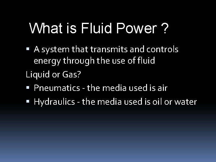 What is Fluid Power ? A system that transmits and controls energy through the What is Fluid Power ? A system that transmits and controls energy through the