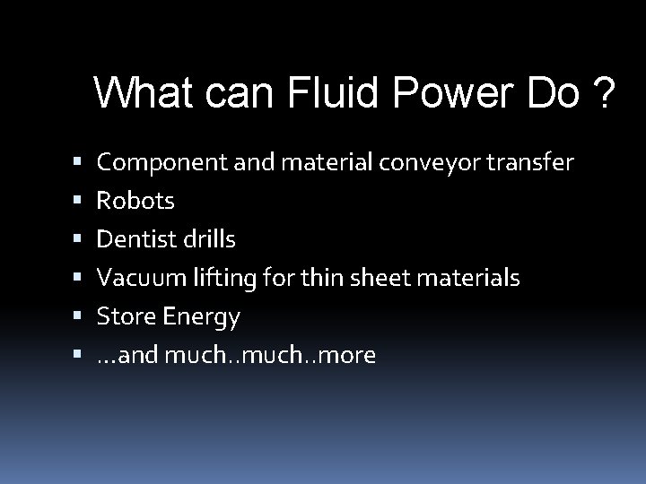 What can Fluid Power Do ? Component and material conveyor transfer Robots Dentist drills What can Fluid Power Do ? Component and material conveyor transfer Robots Dentist drills