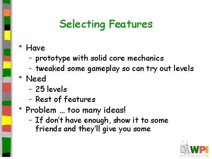 Selecting Features • Have – prototype with solid core mechanics – tweaked some gameplay