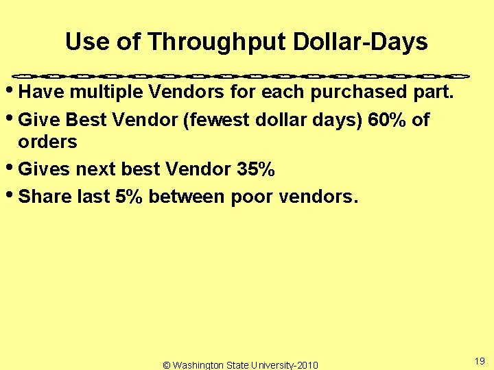 Use of Throughput Dollar-Days • Have multiple Vendors for each purchased part. • Give