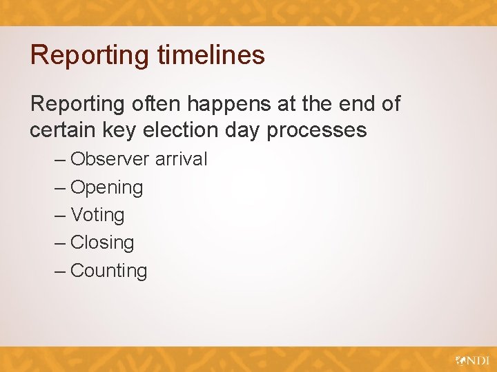 Reporting timelines Reporting often happens at the end of certain key election day processes