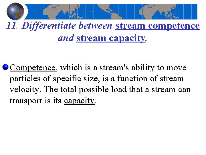 11. Differentiate between stream competence and stream capacity. Competence, which is a stream's ability