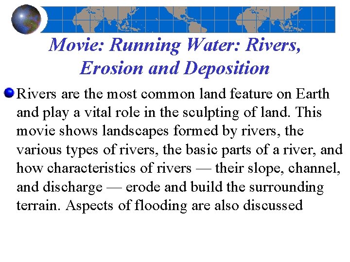 Movie: Running Water: Rivers, Erosion and Deposition Rivers are the most common land feature