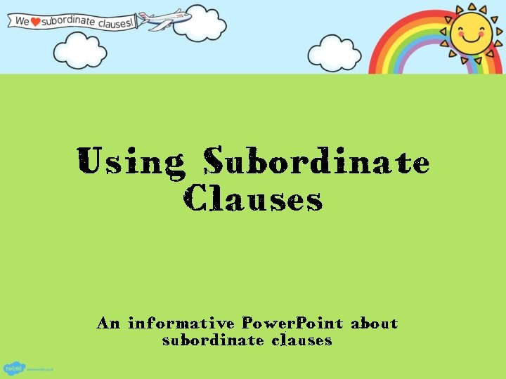 Using Subordinate Clauses An informative Power. Point about subordinate clauses 