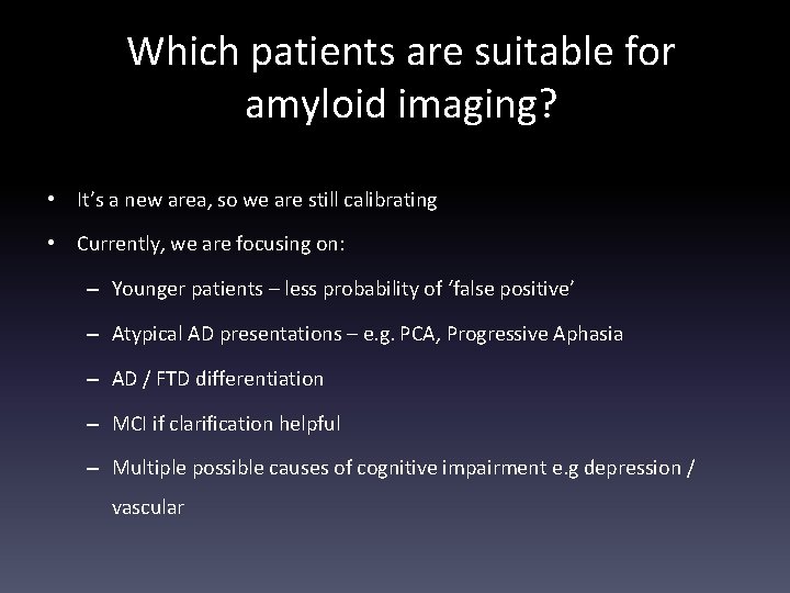 Which patients are suitable for amyloid imaging? • It’s a new area, so we