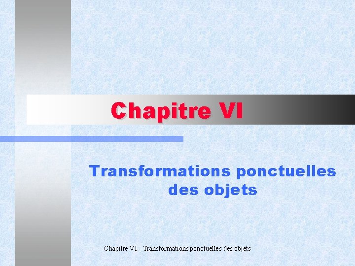 Chapitre VI Transformations ponctuelles des objets Chapitre VI - Transformations ponctuelles des objets 