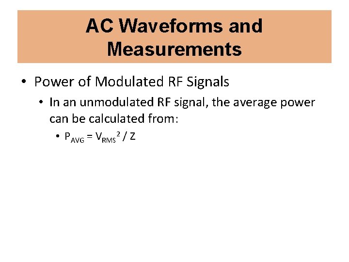 AC Waveforms and Measurements • Power of Modulated RF Signals • In an unmodulated