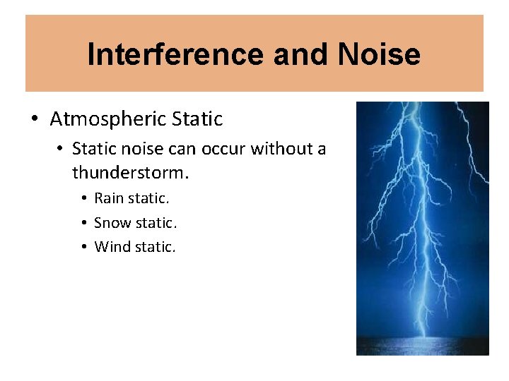 Interference and Noise • Atmospheric Static • Static noise can occur without a thunderstorm.