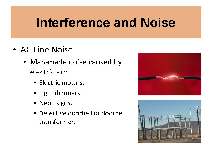 Interference and Noise • AC Line Noise • Man-made noise caused by electric arc.