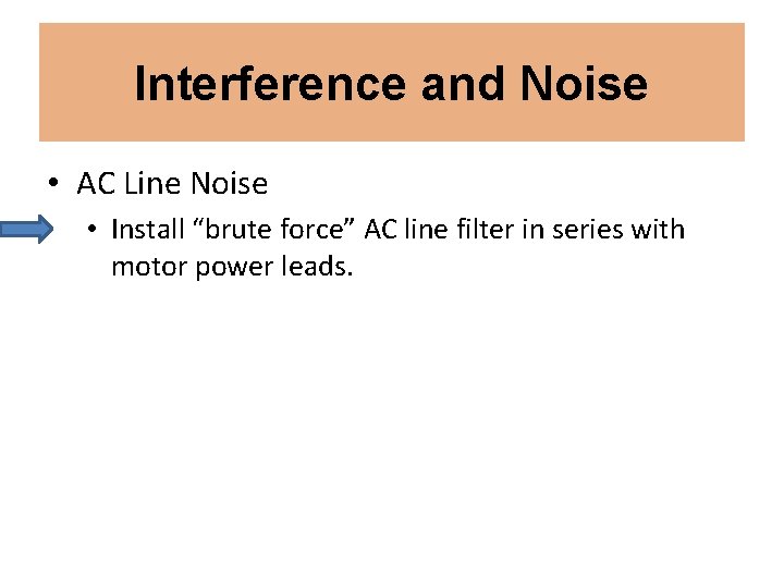 Interference and Noise • AC Line Noise • Install “brute force” AC line filter