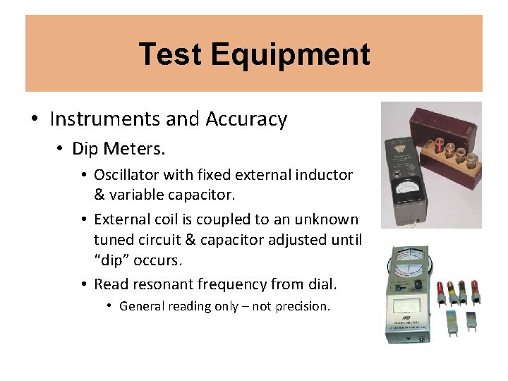 Test Equipment • Instruments and Accuracy • Dip Meters. • Oscillator with fixed external Test Equipment • Instruments and Accuracy • Dip Meters. • Oscillator with fixed external