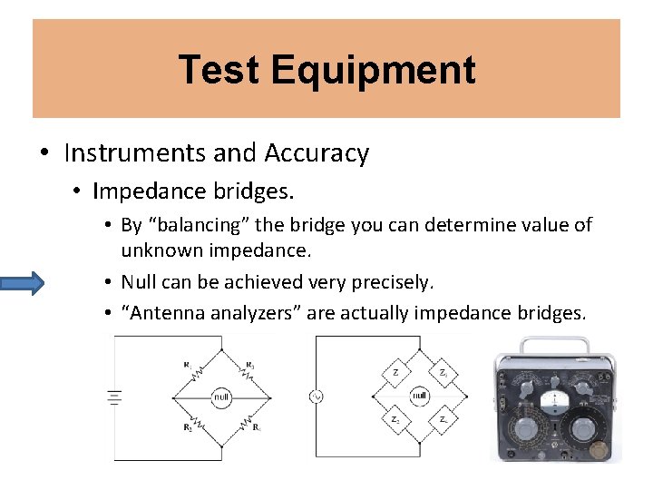 Test Equipment • Instruments and Accuracy • Impedance bridges. • By “balancing” the bridge