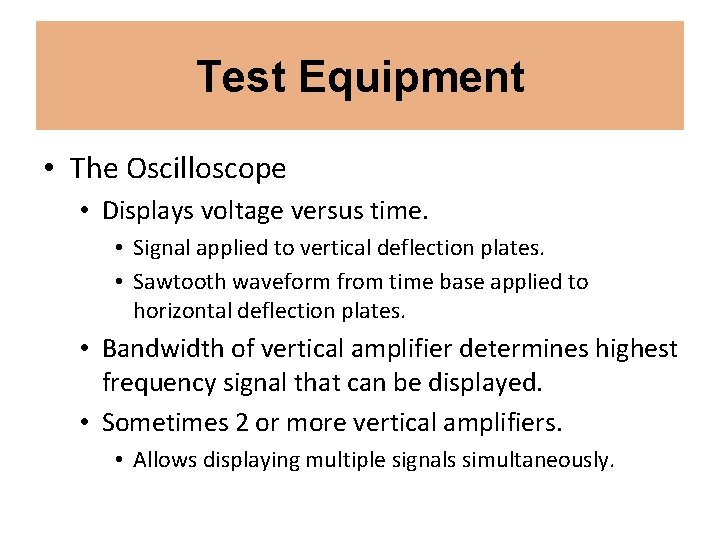 Test Equipment • The Oscilloscope • Displays voltage versus time. • Signal applied to