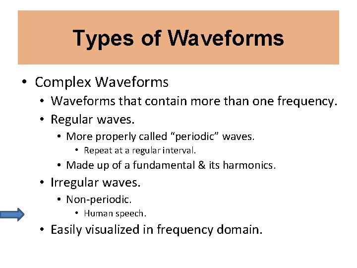 Types of Waveforms • Complex Waveforms • Waveforms that contain more than one frequency.