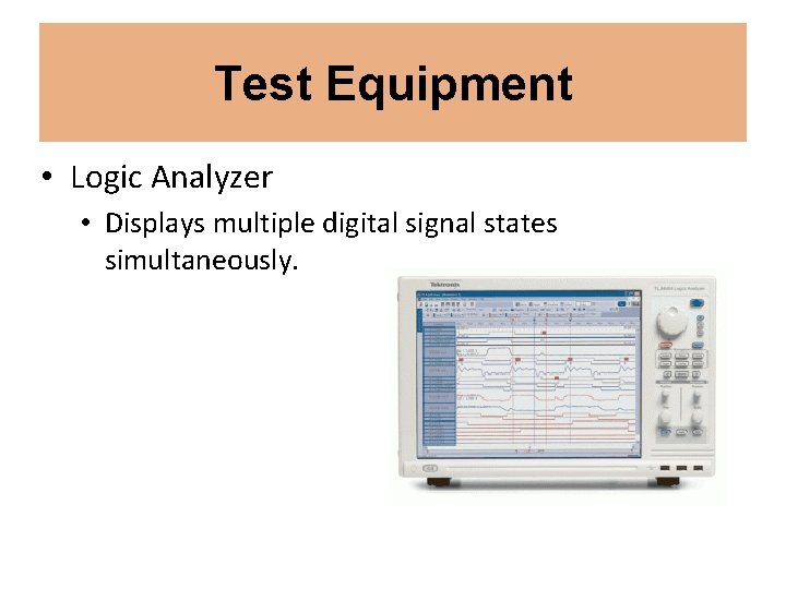 Test Equipment • Logic Analyzer • Displays multiple digital signal states simultaneously. 