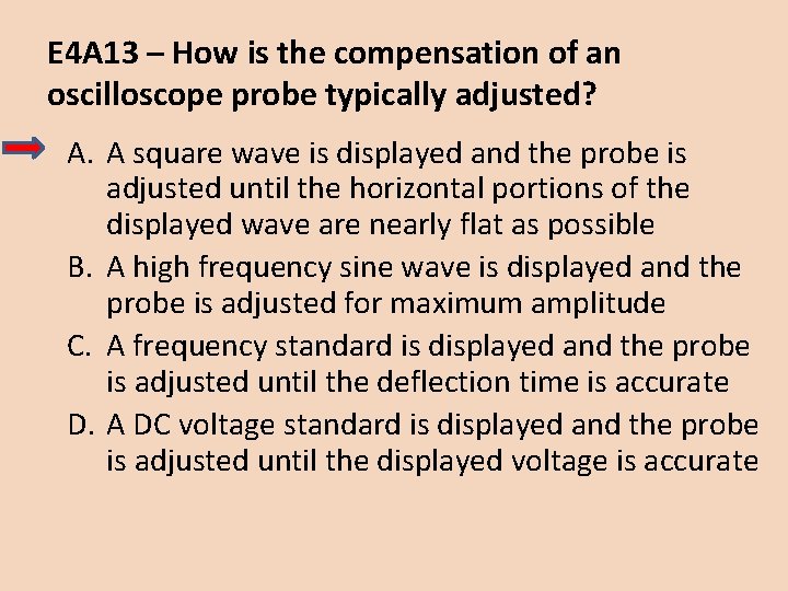 E 4 A 13 – How is the compensation of an oscilloscope probe typically