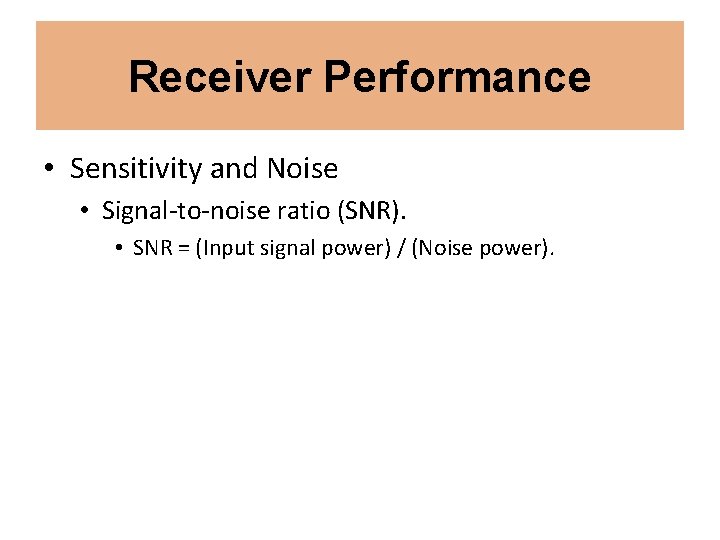 Receiver Performance • Sensitivity and Noise • Signal-to-noise ratio (SNR). • SNR = (Input
