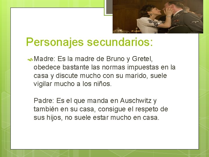 Personajes secundarios: Madre: Es la madre de Bruno y Gretel, obedece bastante las normas Personajes secundarios: Madre: Es la madre de Bruno y Gretel, obedece bastante las normas