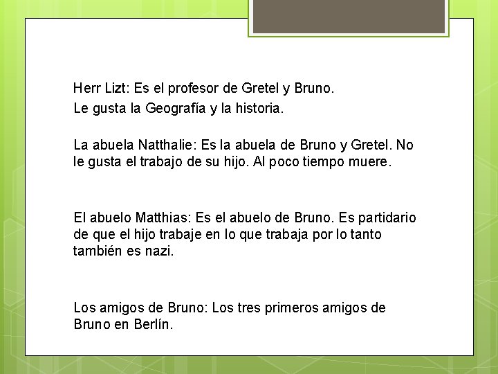 Herr Lizt: Es el profesor de Gretel y Bruno. Le gusta la Geografía y Herr Lizt: Es el profesor de Gretel y Bruno. Le gusta la Geografía y