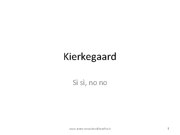 Kierkegaard Sì sì, no no www. arete-consulenzafilosofica. it 1 
