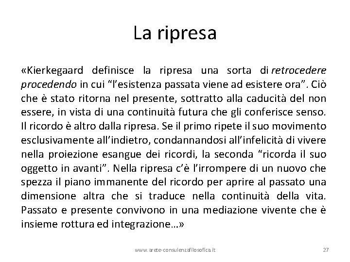 La ripresa «Kierkegaard definisce la ripresa una sorta di retrocedere procedendo in cui “l’esistenza