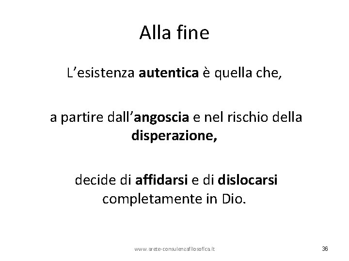 Alla fine L’esistenza autentica è quella che, a partire dall’angoscia e nel rischio della