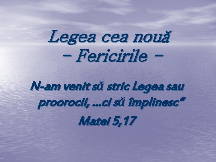 Legea cea nouă - Fericirile N-am venit să stric Legea sau proorocii, …ci să