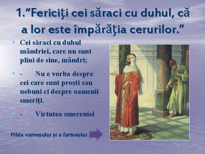 1. “Fericiţi cei săraci cu duhul, că a lor este împărăţia cerurilor. ” •