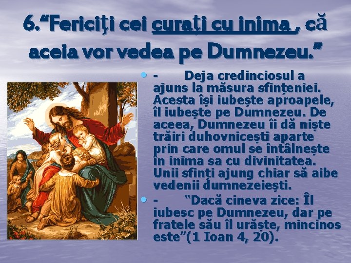 6. “Fericiţi cei curaţi cu inima , că aceia vor vedea pe Dumnezeu. ”