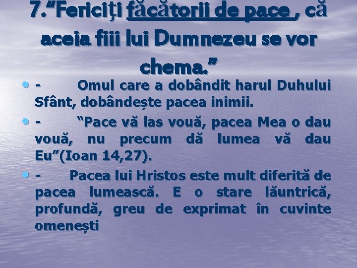 7. “Fericiţi făcătorii de pace , că aceia fiii lui Dumnezeu se vor chema.