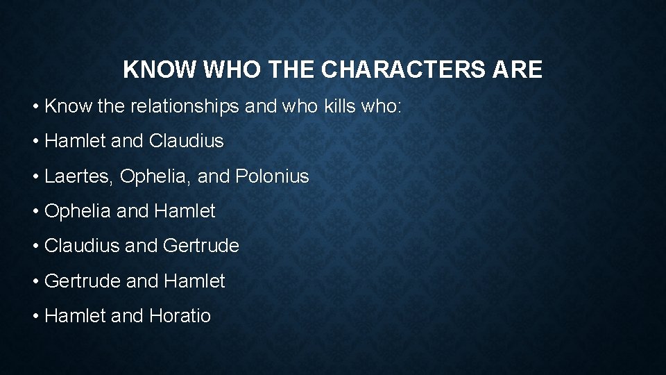 KNOW WHO THE CHARACTERS ARE • Know the relationships and who kills who: •