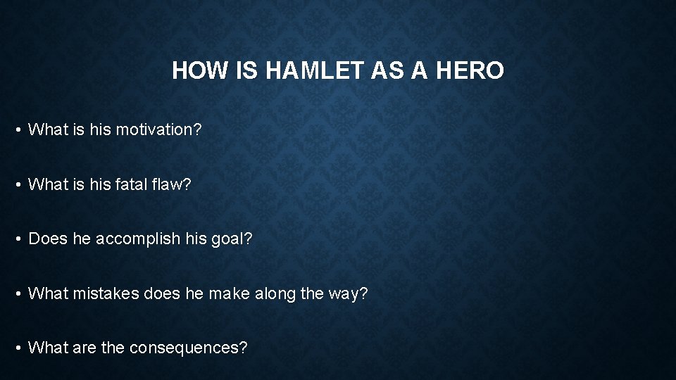HOW IS HAMLET AS A HERO • What is his motivation? • What is