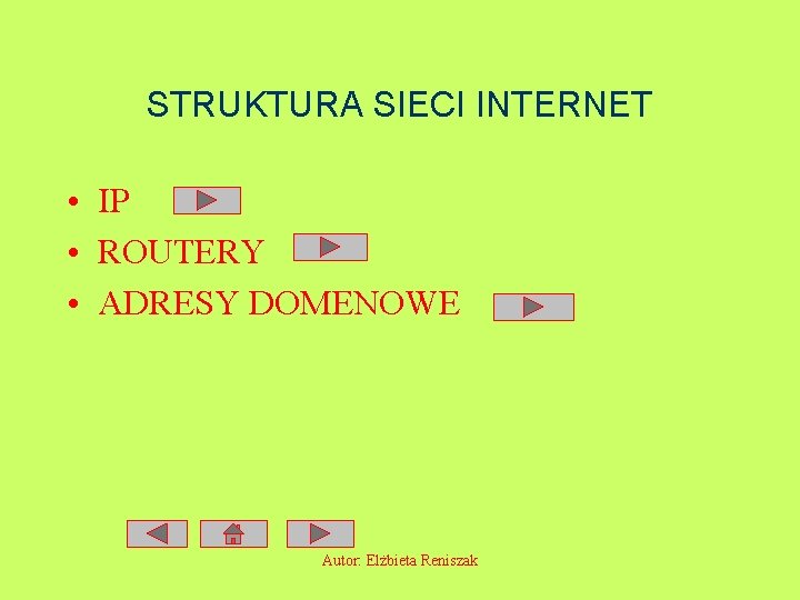 STRUKTURA SIECI INTERNET • IP • ROUTERY • ADRESY DOMENOWE Autor: Elżbieta Reniszak 