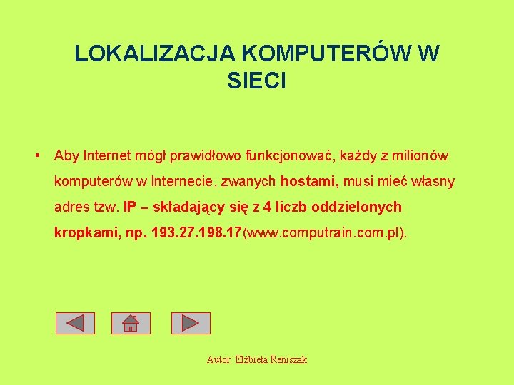 LOKALIZACJA KOMPUTERÓW W SIECI • Aby Internet mógł prawidłowo funkcjonować, każdy z milionów komputerów