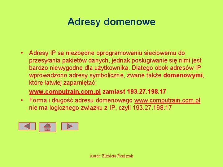 Adresy domenowe • Adresy IP są niezbędne oprogramowaniu sieciowemu do przesyłania pakietów danych, jednak