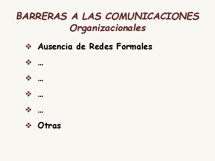 BARRERAS A LAS COMUNICACIONES Organizacionales v Ausencia de Redes Formales v … v …