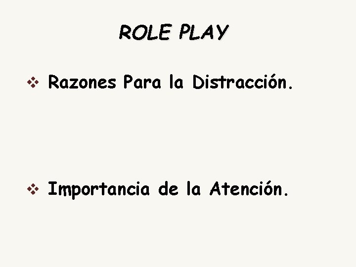 ROLE PLAY v Razones Para la Distracción. v Importancia de la Atención. 