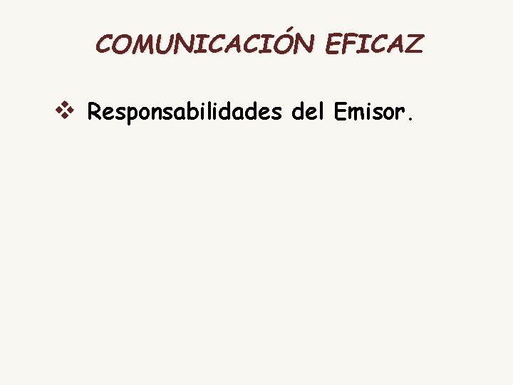 COMUNICACIÓN EFICAZ v Responsabilidades del Emisor. 