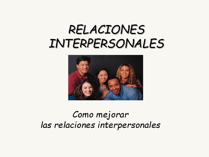 RELACIONES INTERPERSONALES Como mejorar las relaciones interpersonales 