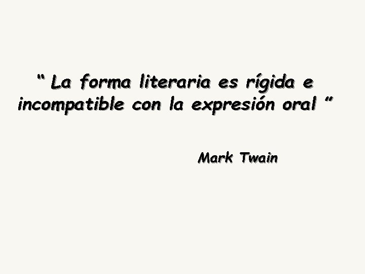 “ La forma literaria es rígida e incompatible con la expresión oral ” Mark